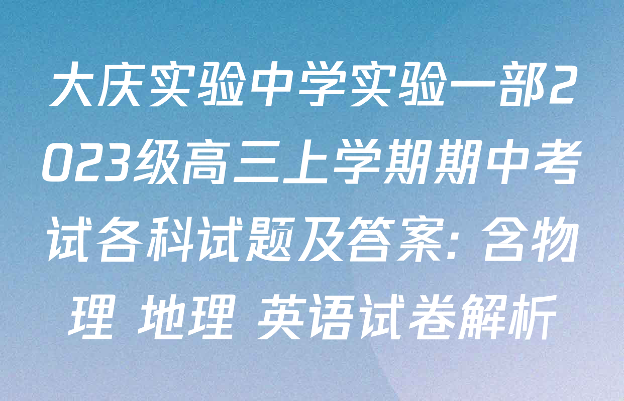 大庆实验中学实验一部2023级高三上学期期中考试各科试题及答案: 含物理 地理 英语试卷解析 大庆实验中学实验一部2023级高三上学期期中考试各科试题及答案: 含物理 地理 英语试卷解析